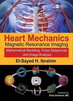 Heart Mechanics: Magnetic Resonance Imaging ― Mathematical Modeling, Pulse Sequences, And Image Analysis (Volume 1)
