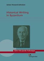 Historical Writing In Byzantium (Kieler Felix-Jacoby -Vorlesungen)