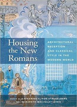 Housing The New Romans: Architectural Reception And Classical Style In The Modern World