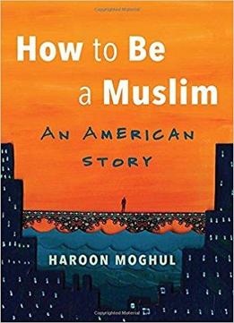 How To Be A Muslim: An American Story