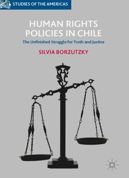 Human Rights Policies In Chile: The Unfinished Struggle For Truth And Justice