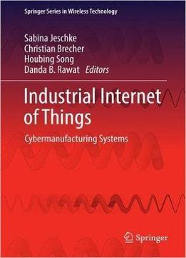 Industrial Internet Of Things: Cybermanufacturing Systems
