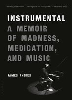 Instrumental: A Memoir Of Madness, Medication, And Music