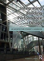 Integrating Building Performance With Design: An Architecture Student’S Guidebook