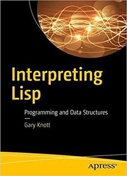 Interpreting Lisp: Programming And Data Structures, 2nd Edition