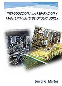 Introducción A La Reparación Y Mantenimiento De Ordenadores (spanish Edition)