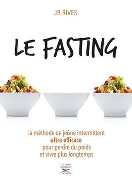Le Fasting - La Méthode De Jeûne Intermittent Ultra Efficace Pour Perdre Du Poids Et Vivre Longtemps