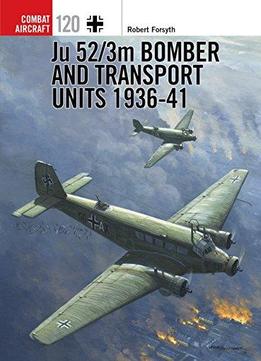 Ju 52/3m Bomber And Transport Units 1936-41 (combat Aircraft)