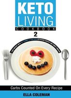 Keto Living Cookbook 2: Lose Weight With 101 Yummy & Low Carb Ketogenic Savory And Sweet Snacks (Volume 2)