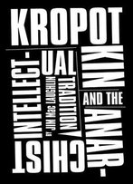 Kropotkin And The Anarchist Intellectual Tradition