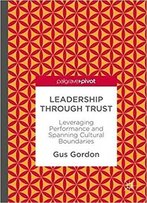 Leadership Through Trust: Leveraging Performance And Spanning Cultural Boundaries