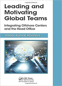 Leading And Motivating Global Teams: Integrating Offshore Centers And The Head Office