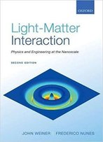Light-Matter Interaction: Physics And Engineering At The Nanoscale, 2nd Edition