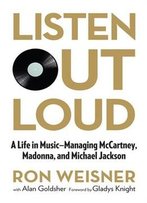 Listen Out Loud: A Life In Music - Managing Mccartney, Madonna, And Michael Jackson