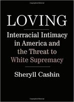 Loving: Interracial Intimacy In America And The Threat To White Supremacy
