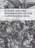 Luther And The Reformation Of The Later Middle Ages