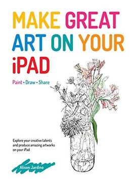 Make Great Art On Your Ipad: Draw, Paint & Share