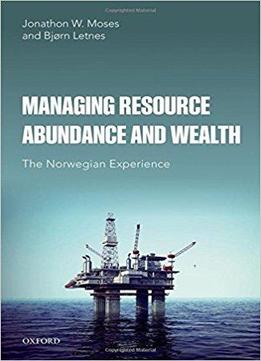 Managing Resource Abundance And Wealth: The Norwegian Experience
