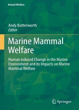 Marine Mammal Welfare: Human Induced Change In The Marine Environment And Its Impacts On Marine Mammal Welfare