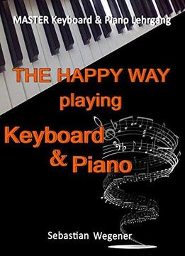 Master Keyboard & Piano Lehrgang: The Happy Way Playing Keyboard & Piano (german Edition)