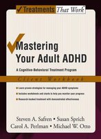 Mastering Your Adult Adhd: A Cognitive-Behavioral Treatment Program Client Workbook