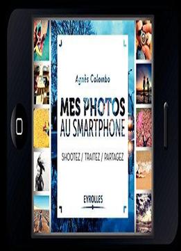 Mes Photos Au Smartphone: Shootez, Traitez, Partagez !