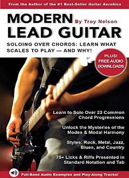 Modern Lead Guitar: Soloing Over Chords: Learn What To Play – And Why!