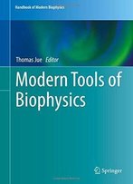 Modern Tools Of Biophysics (Handbook Of Modern Biophysics)