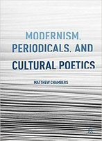 Modernism, Periodicals, And Cultural Poetics