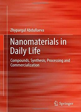 Nanomaterials In Daily Life: Compounds, Synthesis, Processing And Commercialization