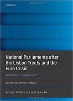 National Parlimants After The Lisbon Treaty And The Euro Crisis: Resilience Or Resignation?