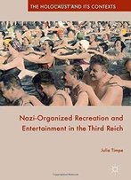 Nazi-Organized Recreation And Entertainment In The Third Reich (The Holocaust And Its Contexts)