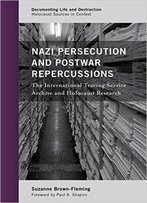 Nazi Persecution And Postwar Repercussions: The International Tracing Service Archive And Holocaust Research
