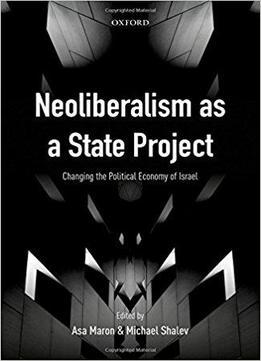 Neoliberalism As A State Project: Changing The Political Economy Of Israel