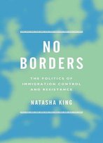 No Borders: The Politics Of Immigration Control And Resistance