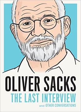 Oliver Sacks: The Last Interview And Other Conversations