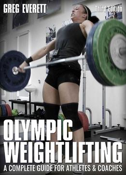 Olympic Weightlifting: A Complete Guide For Athletes & Coaches, 3rd Edition