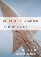 On Limited Nuclear War In The 21st Century (Stanford Security Studies)