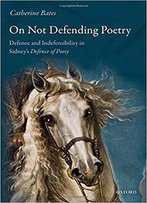 On Not Defending Poetry: Defence And Indefensibility In Sidney's Defence Of Poesy