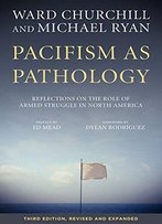 Pacifism As Pathology: Reflections On The Role Of Armed Struggle In North America, 3rd Edition