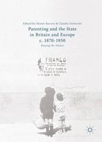 Parenting And The State In Britain And Europe, C. 1870-1950: Raising The Nation