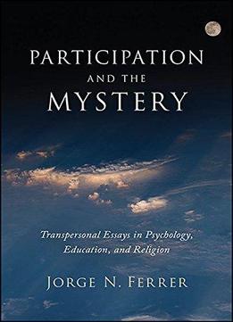 Participation And The Mystery: Transpersonal Essays In Psychology, Education, And Religion
