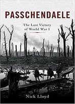 Passchendaele: The Lost Victory Of World War I