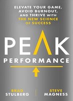 Peak Performance: Elevate Your Game, Avoid Burnout, And Thrive With The New Science Of Success