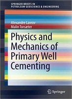 Physics And Mechanics Of Primary Well Cementing