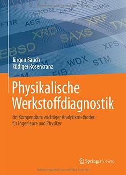 Physikalische Werkstoffdiagnostik: Ein Kompendium Wichtiger Analytikmethoden Für Ingenieure Und Physiker