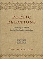 Poetic Relations: Intimacy And Faith In The English Reformation