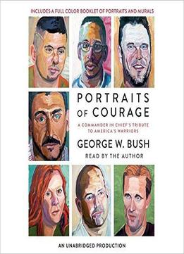 Portraits Of Courage: A Commander In Chief's Tribute To America's Warriors [audiobook]