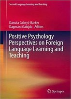 Positive Psychology Perspectives On Foreign Language Learning And Teaching