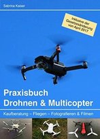 Praxisbuch Drohnen & Multicopter: Kaufberatung - Fliegen - Fotografieren & Filmen